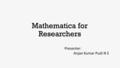 Mathematica for Researchers 1 Presenter: Anjan Kumar Pudi N S.