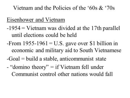 Vietnam and the Policies of the ‘60s & ‘70s Eisenhower and Vietnam -1954 = Vietnam was divided at the 17th parallel until elections could be held -From.