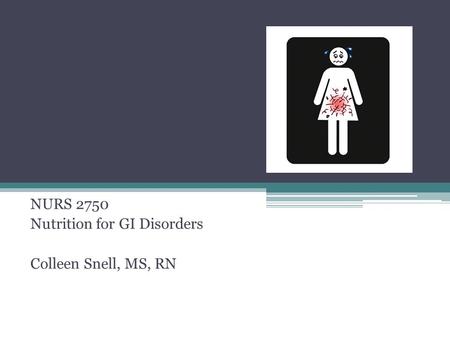 NURS 2750 Nutrition for GI Disorders Colleen Snell, MS, RN.