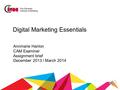 Digital Marketing Essentials Annmarie Hanlon CAM Examiner Assignment brief December 2013 / March 2014.