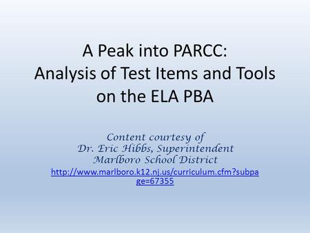 A Peak into PARCC: Analysis of Test Items and Tools on the ELA PBA Content courtesy of Dr. Eric Hibbs, Superintendent Marlboro School District