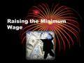 Raising the Minimum Wage. Raising the minimum wage benefits our country It benefits our communities It benefits low income families It benefits the small.