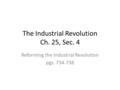 The Industrial Revolution Ch. 25, Sec. 4 Reforming the Industrial Revolution pgs. 734-738.