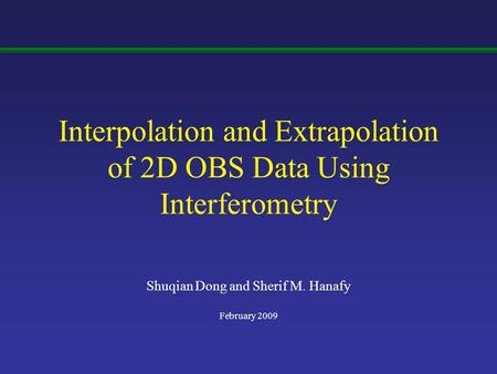 Shuqian Dong and Sherif M. Hanafy February 2009 Interpolation and Extrapolation of 2D OBS Data Using Interferometry.