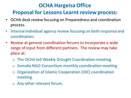 OCHA Hargeisa Office Proposal for Lessons Learnt review process: OCHA desk review focusing on Preparedness and coordination process. Internal individual.