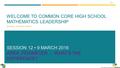 12.1 WELCOME TO COMMON CORE HIGH SCHOOL MATHEMATICS LEADERSHIP SCHOOL YEAR 2015-2016 SESSION 12 9 MARCH 2016 AREA, PERIMETER... WHAT’S THE DIFFERENCE?