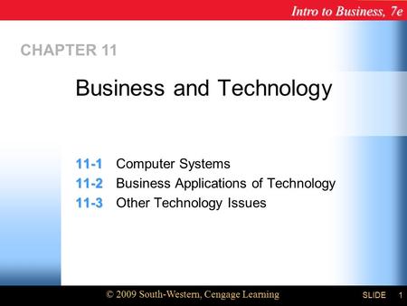 Intro to Business, 7e © 2009 South-Western, Cengage Learning SLIDE Chapter 11 1 CHAPTER 11 11-1 11-1Computer Systems 11-2 11-2Business Applications of.