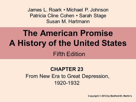 James L. Roark Michael P. Johnson Patricia Cline Cohen Sarah Stage Susan M. Hartmann CHAPTER 23 From New Era to Great Depression, 1920-1932 The American.