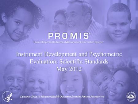 Instrument Development and Psychometric Evaluation: Scientific Standards May 2012 Dynamic Tools to Measure Health Outcomes from the Patient Perspective.