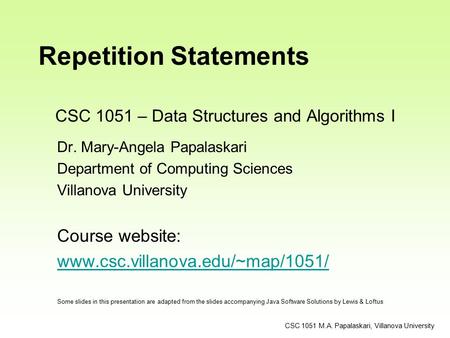 CSC 1051 – Data Structures and Algorithms I Dr. Mary-Angela Papalaskari Department of Computing Sciences Villanova University Course website: www.csc.villanova.edu/~map/1051/