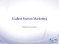 Student Section Marketing Mark Lazzaro. About Me University of California, Merced 5 1/2th year ME student Previous President, VP, and Treasurer UC Merced’s.