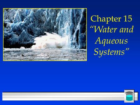 Chapter 15 “Water and Aqueous Systems”. The Water Molecule l Each O-H bond is highly polar, –high electronegativity of the oxygen l Water is bent, /\,