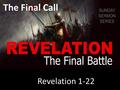 The Final Call Revelation 1-22. “What we really believe is what we put into practice every day, everything else is just religious talk.” Barry St Clair.