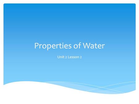 Properties of Water Unit 2 Lesson 2.  Water is one of the few compounds found in a liquid state over most of Earth’s surface.  Water (H 2 O) is neutral.