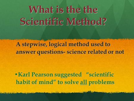 What is the the Scientific Method? A stepwise, logical method used to A stepwise, logical method used to answer questions- science related or not answer.