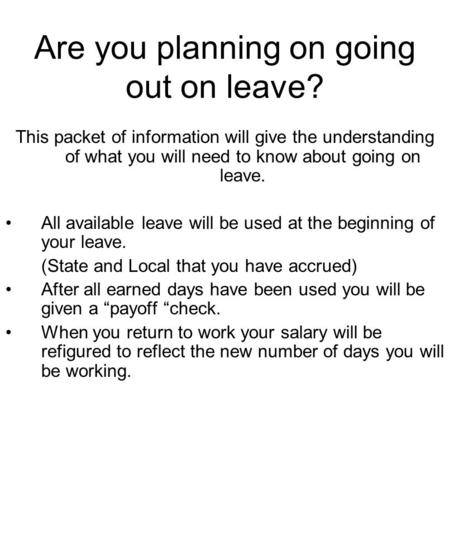 Are you planning on going out on leave? This packet of information will give the understanding of what you will need to know about going on leave. All.