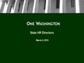 O NE W ASHINGTON State HR Directors March 4, 2015.