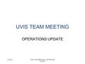 01/05/10UVIS TEAM MEETING OPERATIONS UPDATE UVIS TEAM MEETING OPERATIONS UPDATE.