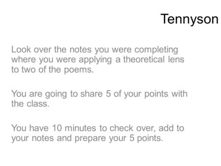 Tennyson Look over the notes you were completing where you were applying a theoretical lens to two of the poems. You are going to share 5 of your points.