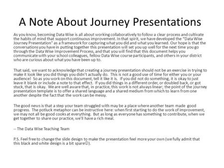 A Note About Journey Presentations As you know, becoming Data Wise is all about working collaboratively to follow a clear process and cultivate the habits.