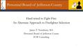 Personnel Board of Jefferson County Hard-wired to Fight Fire: An Alternate Approach to Firefighter Selection James T. Tornabene, MA Personnel Board of.