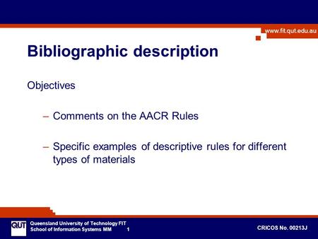 Www.fit.qut.edu.au Queensland University of Technology FIT School of Information Systems MM 1 CRICOS No. 00213J Bibliographic description Objectives –Comments.