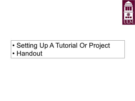 Setting Up A Tutorial Or Project Handout. Setting Up A Project Get an overview of what you want to achieve. Set a goal by specifying an outcome. Define.