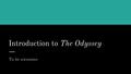 Introduction to The Odyssey To be awesome. Some Vocabulary... Epic Simile: a detailed comparison in the form of a simile, usually taking up multiple lines.