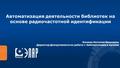 Автоматизация деятельности библиотек на основе радиочастотной идентификации Качина Наталия Ивановна Директор Департамента по работе с библиотеками и вузами.