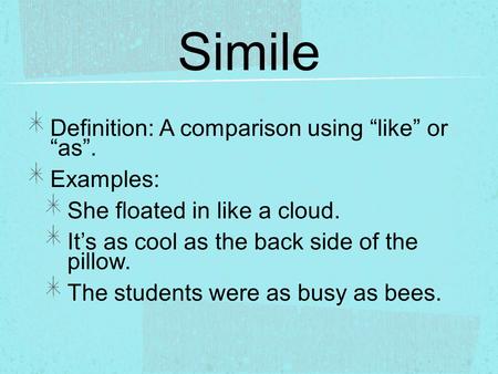 Simile Definition: A comparison using “like” or “as”. Examples: