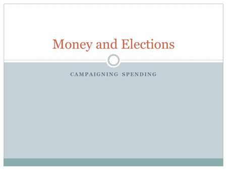 CAMPAIGNING SPENDING Money and Elections. Presidential Campaign Spending Primaries, Convention, Campaigns- 4 Billion Senate and House 1 B.