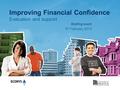 Improving Financial Confidence Evaluation and support Briefing event 9 th February 2012.