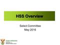 HSS Overview Select Committee May 2016. Mandate of Systems Mandate of the HSS Overview of the HSS HSS as an operational system HSS Modules: -Planning.