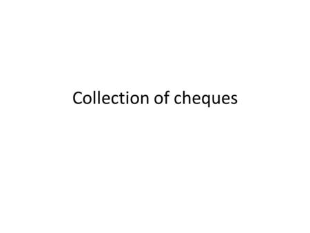 Collection of cheques. Collecting banker A collecting banker is one who has assumed duty of collecting the proceeds of a cheque for the customer or himself.