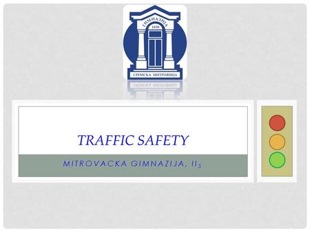 MITROVACKA GIMNAZIJA, II 5 TRAFFIC SAFETY. INTRODUCTION This handbook is intended for teenagers, as well as for their parents and teachers. It contains.