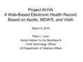 Project AViVA A Web-Based Electronic Health Record Based on Apollo, MDWS, and VistA March 8, 2010 Peter L. Levin Senior Advisor to the Secretary & Chief.