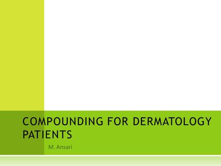 M. Ansari COMPOUNDING FOR DERMATOLOGY PATIENTS. A CNE  Acne vulgaris is characterized by comedones and otherlesions, including scars and occurs throughout.