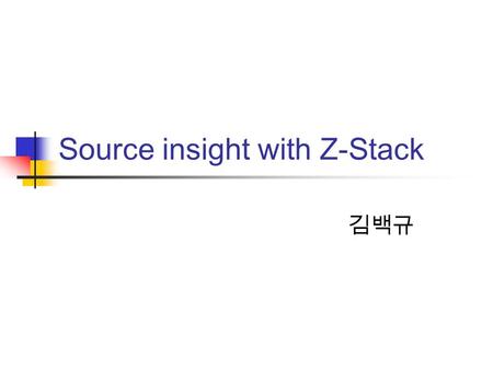 Source insight with Z-Stack 김백규. Review Z-Stack Structure.