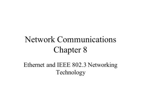 Network Communications Chapter 8 Ethernet and IEEE 802.3 Networking Technology.