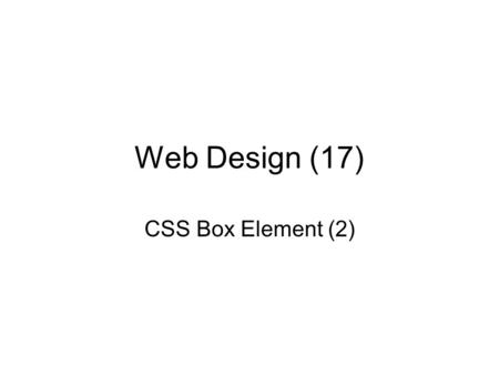 Web Design (17) CSS Box Element (2). ‘Box’ Web Site (1) Insert a navigation bar into the index.html file and create links to ‘index.html’, ‘pageone.html’