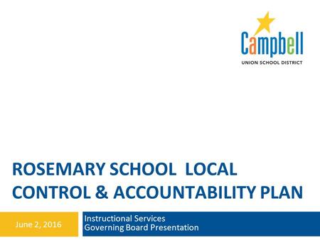 ROSEMARY SCHOOL LOCAL CONTROL & ACCOUNTABILITY PLAN Instructional Services Governing Board Presentation June 2, 2016.