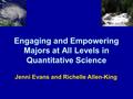 Engaging and Empowering Majors at All Levels in Quantitative Science Jenni Evans and Richelle Allen-King.