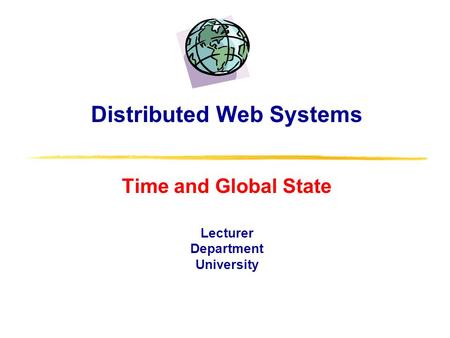 Distributed Web Systems Time and Global State Lecturer Department University.