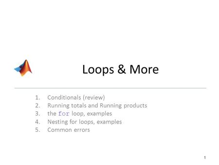 Loops & More 1.Conditionals (review) 2.Running totals and Running products 3.the for loop, examples 4.Nesting for loops, examples 5.Common errors 1.