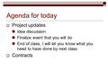 Agenda for today  Project updates Idea discussion Finalize event that you will do End of class, I will let you know what you need to have done by next.