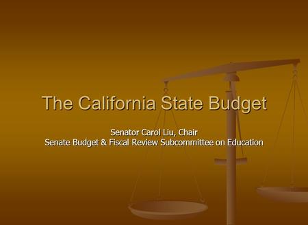 The California State Budget Senator Carol Liu, Chair Senate Budget & Fiscal Review Subcommittee on Education.