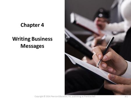 4-1 Copyright © 2014 Pearson Education, Inc. publishing as Prentice Hall Chapter 4 Writing Business Messages.