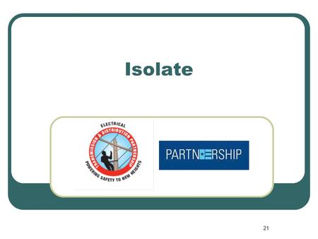 Isolate isolated (A) Physically separated, electrically and mechanically, fromall sources of electrical energy. Such separationmay not eliminate the effects.