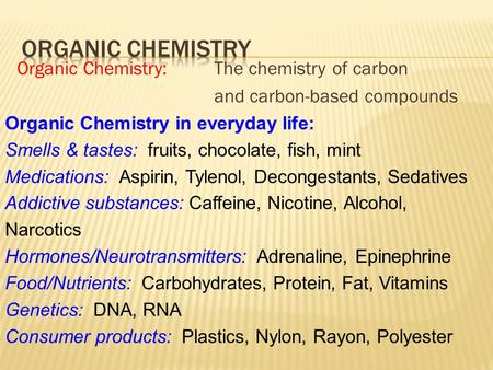 Organic Chemistry: The chemistry of carbon and carbon-based compounds Organic Chemistry in everyday life: Smells & tastes: fruits, chocolate, fish, mint.