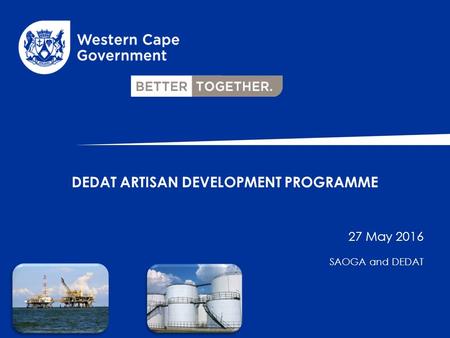 DEDAT ARTISAN DEVELOPMENT PROGRAMME 27 May 2016 SAOGA and DEDAT.